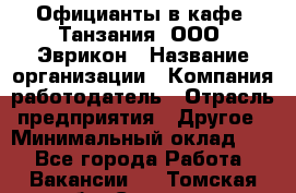 Официанты в кафе "Танзания" ООО "Эврикон › Название организации ­ Компания-работодатель › Отрасль предприятия ­ Другое › Минимальный оклад ­ 1 - Все города Работа » Вакансии   . Томская обл.,Северск г.